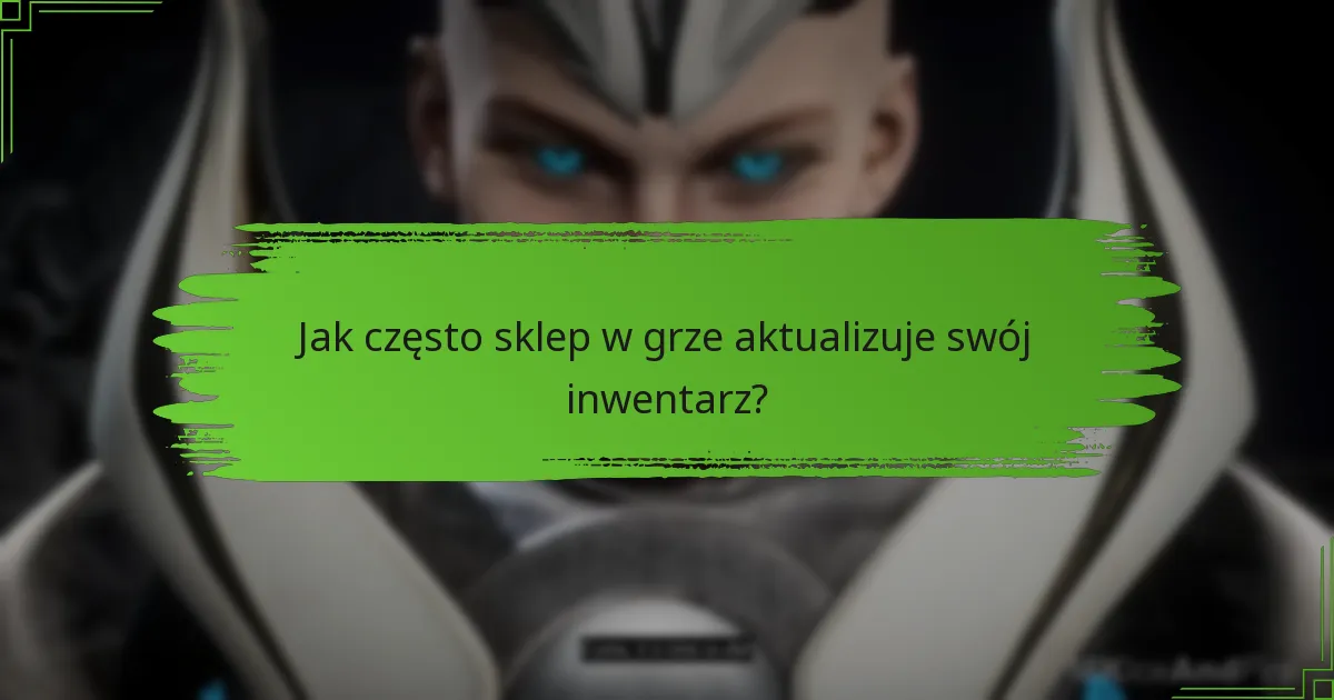 Jak często sklep w grze aktualizuje swój inwentarz?