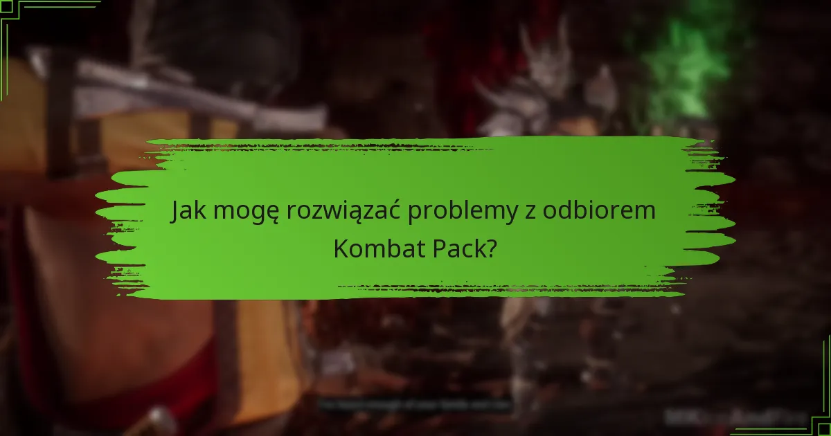 Jak mogę rozwiązać problemy z odbiorem Kombat Pack?