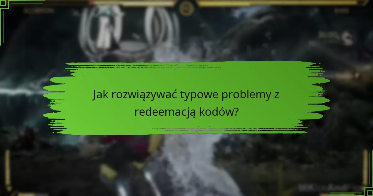 Jakie wskazówki mogą poprawić doświadczenie redeemacji kodów Mortal Kombat 11?