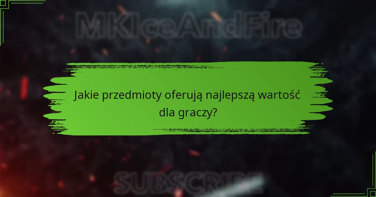 Jakie przedmioty oferują najlepszą wartość dla graczy?