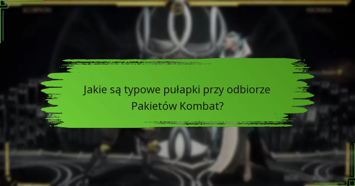 Jakie są typowe pułapki przy odbiorze Pakietów Kombat?