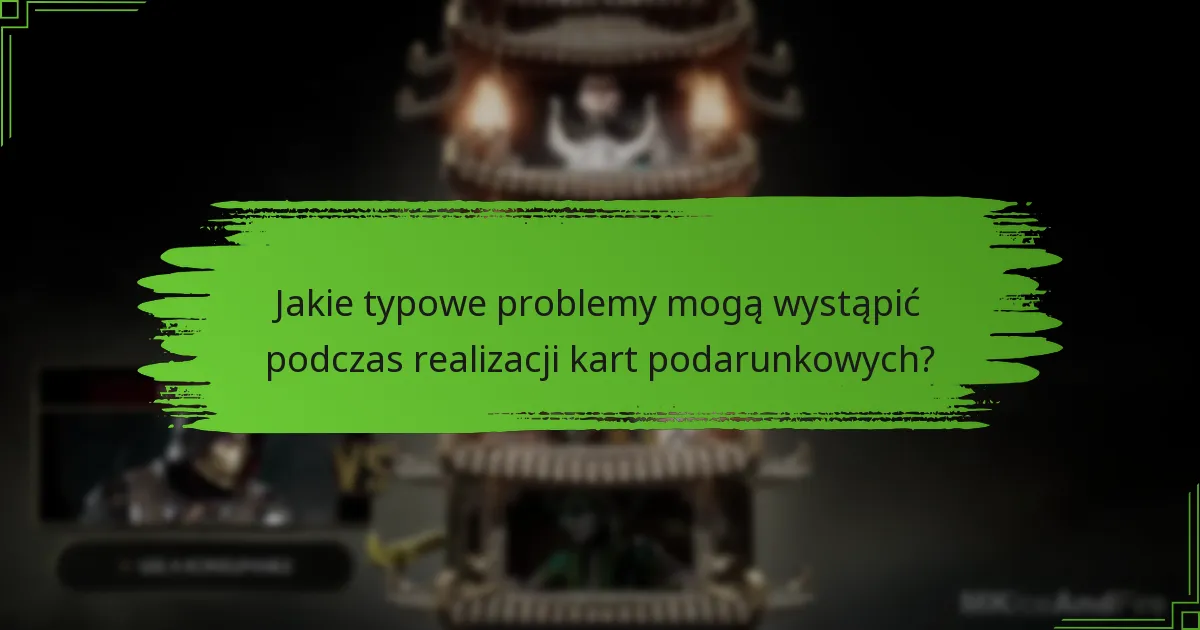 Jakie typowe problemy mogą wystąpić podczas realizacji kart podarunkowych?